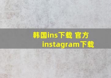 韩国ins下载 官方instagram下载